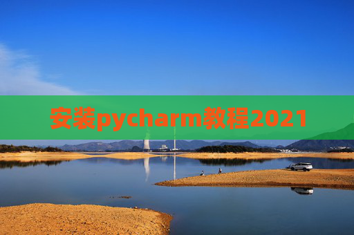 安装pycharm教程2021